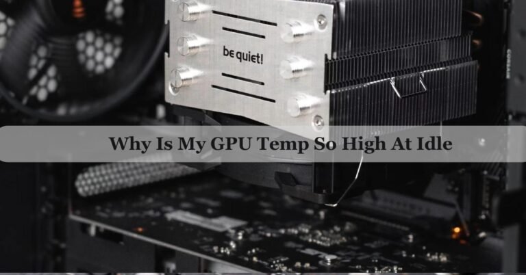 Why Is My GPU Temp So High At Idle – Complete Guide 2026!